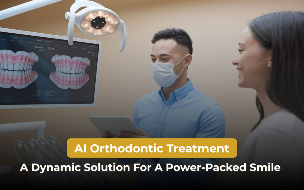 AI Orthodontic Treatment: A Dynamic Solution For A Power-Packed Smile