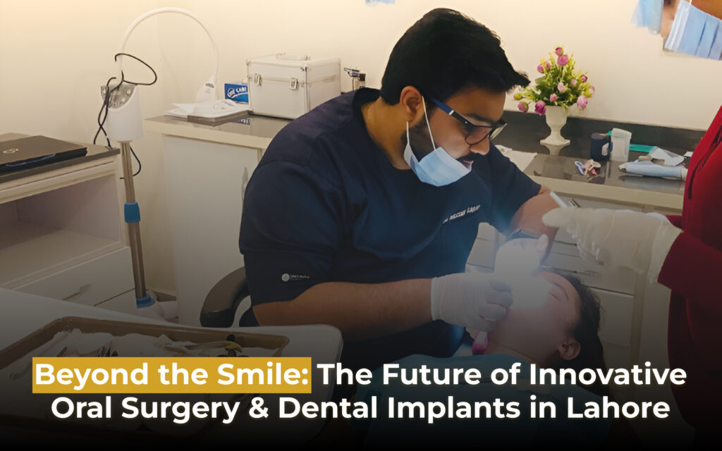 The Future of Innovative Oral Surgery & Dental Implants in Lahore