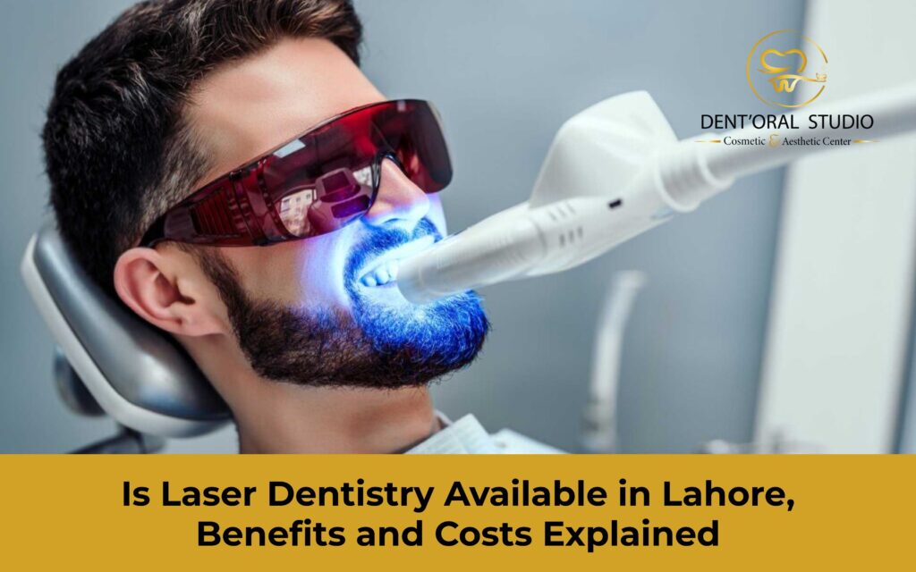 Is Laser Dentistry Available in Lahore, Benefits and Costs Explained